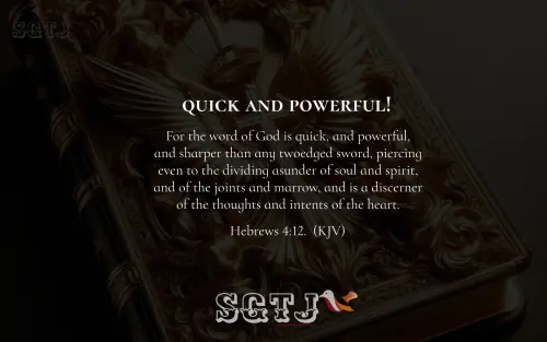 Hebrews 4:12 - For the word of God is quick, and powerful.