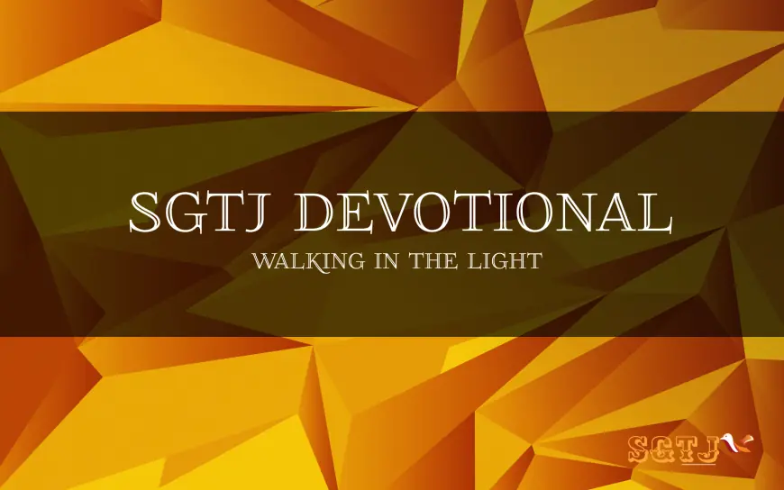 SGTJ Devotional - Walking In The Light