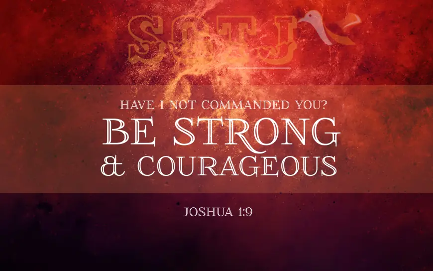 Be strong and courageous